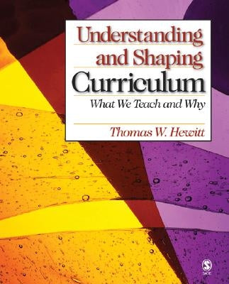 Understanding and Shaping Curriculum: What We Teach and Why by Hewitt, Thomas W.