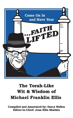 Come on in and Have Your ...Faith Lifted: The Torah-Like Wit & Wisdom of Michael Franklin Ellis by Wallen, Darcy