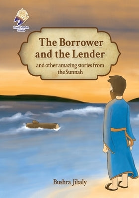 The Borrower and the Lender and other amazing stories from the Sunnah by Jibaly, Bushra