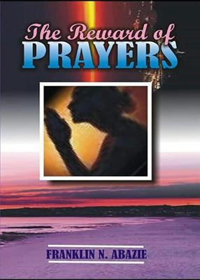 The Reward of Prayers: Prayers by Abazie, Franklin N.