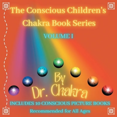 The Conscious Children's Chakra Book Series Volume I: Includes 10 Conscious Picture Books Recommended for All Ages by Chakra