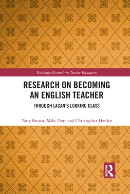 Research on Becoming an English Teacher: Through Lacan's Looking Glass by Brown, Tony