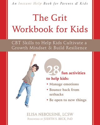 The Grit Workbook for Kids: CBT Skills to Help Kids Cultivate a Growth Mindset and Build Resilience by Nebolsine, Elisa