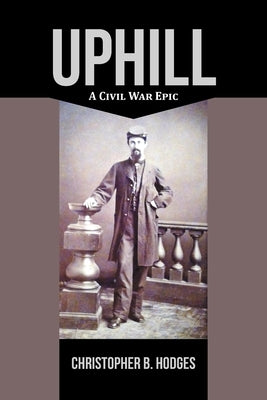 Uphill: A Civil War Epic by Hodges, Christopher B.