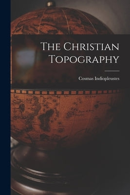 The Christian Topography by Indiopleustes, Cosmas