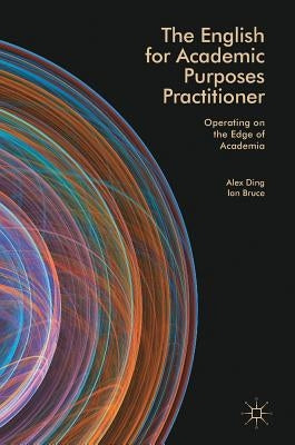 The English for Academic Purposes Practitioner: Operating on the Edge of Academia by Ding, Alex