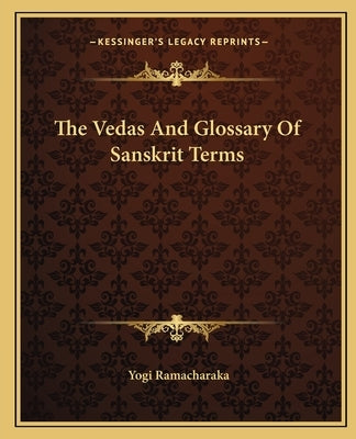 The Vedas And Glossary Of Sanskrit Terms by Ramacharaka, Yogi