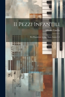 11 Pezzi Infantili: Per Pianoforte A Due Mani, Issues 1-2 by Casella, Alfredo