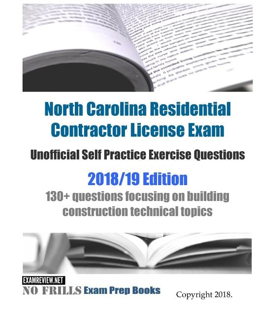 North Carolina Residential Contractor License Exam Unofficial Self Practice Exercise Questions 2018/19 Edition: 130+ questions focusing on building co by Examreview