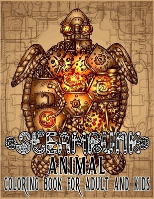 Steampunk Animal Coloring Book For Adult & Kids: Retro and Futuristic mechanical animals to color by Art, Edward