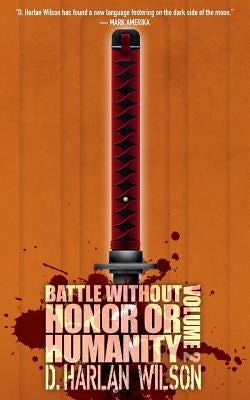 Battle without Honor or Humanity: Volume 2 by Wilson, D. Harlan