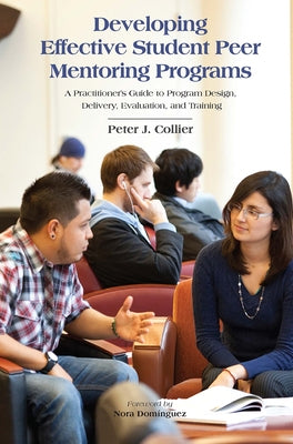 Developing Effective Student Peer Mentoring Programs: A Practitioner's Guide to Program Design, Delivery, Evaluation, and Training by Collier, Peter J.