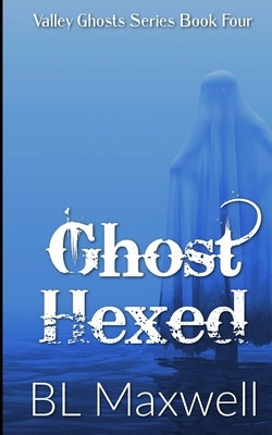 Ghost Hexed: Valley Ghosts Series by Maxwell, Bl