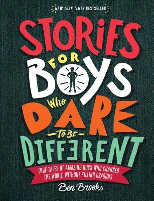 Stories for Boys Who Dare to Be Different: True Tales of Amazing Boys Who Changed the World Without Killing Dragons by Brooks, Ben