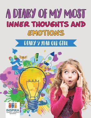 A Diary of My Most Inner Thoughts and Emotions Diary 9 Year Old Girl by Inspira Journals, Planners &. Notebooks