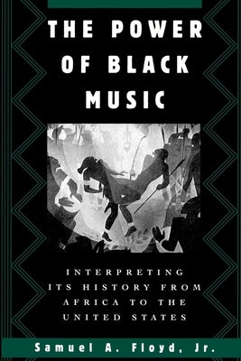 The Power of Black Music: Interpreting Its History from Africa to the United States by Floyd, Samuel A.