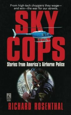 Sky Cops: Stories from America's Airborne Police by Rosenthal, Richard