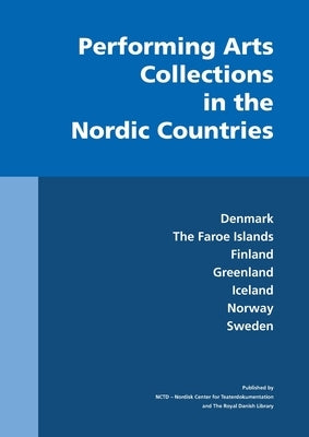 Performing Arts Collections in the Nordic Countries: Denmark, The Faroe Islands, Finland, Greenland, Iceland, Norway, Sweden by Berntzen, Benedikte