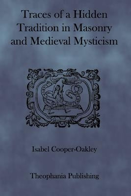 Traces of a Hidden Tradition in Masonry and Medieval Mysticism by Cooper-Oakley, Isabel