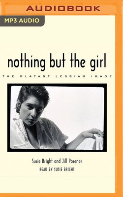 Nothing But the Girl: The Blatant Lesbian Image: A Portfolio and Exploration of Lesbian Erotic Photography by Bright (Editor), Susie