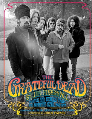 The Grateful Dead by Jim Marshall: Photos and Stories from the Formative Years, 1966-1977 by Marshall, Jim