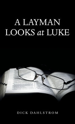 A Layman Looks at Luke by Dahlstrom, Dick