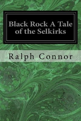 Black Rock A Tale of the Selkirks by Connor, Ralph