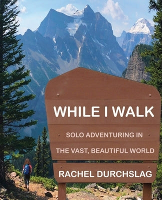 While I Walk: Solo Adventuring in the Vast, Beautiful World by Durchslag, Rachel