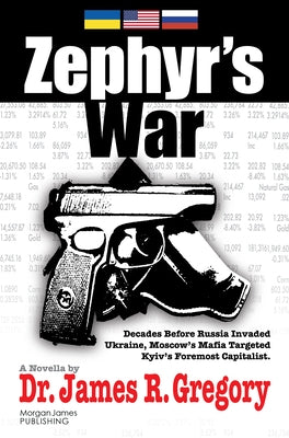 Zephyr's War: Decades Before Russia Invaded Ukraine, Moscow's Mafia Targeted Kyiv's Foremost Capitalist by Gregory, James R.