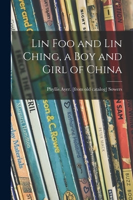 Lin Foo and Lin Ching, a Boy and Girl of China by Sowers, Phyllis Ayer