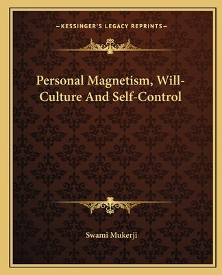 Personal Magnetism, Will-Culture And Self-Control by Mukerji, Swami