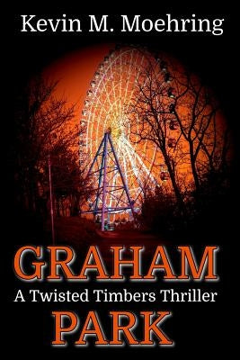 Graham Park: A Twisted Timbers Thriller by Moehring, Kevin M.