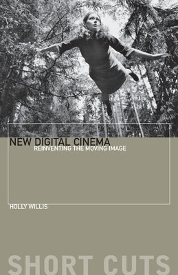 New Digital Cinema: Reinventing the Moving Image by Willis, Holly