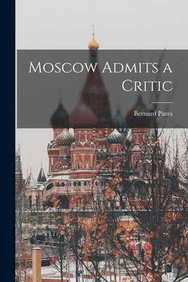 Moscow Admits a Critic by Pares, Bernard 1867-1949