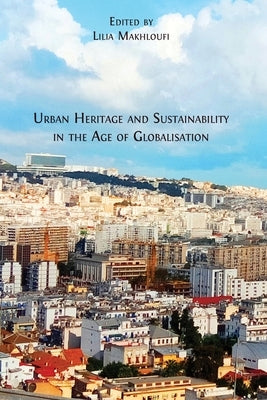 Urban Heritage and Sustainability in the Age of Globalisation by Makhloufi, Lilia