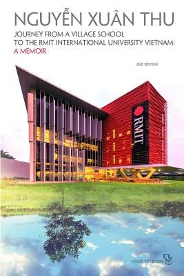 Journey from a Village School to the Rmit International University Vietnam: A MEMOIR: 2nd Edition by Nguyen, Thu Xuan