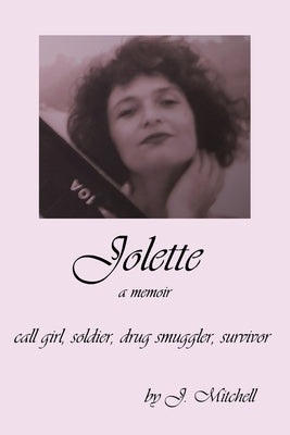 Jolette: Call Girl, Soldier, Drug Smuggler, Survivor: Call Girl, Drug Smu: Sex Worker, Soldier, Drug Smuggler, Survivor by Mitchell, J.