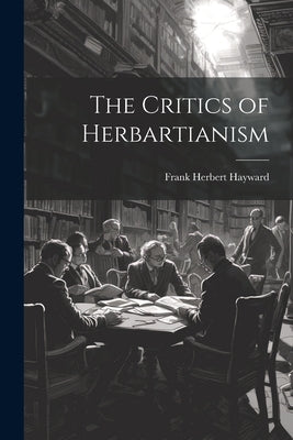 The Critics of Herbartianism by Hayward, Frank Herbert