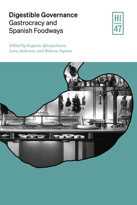 Digestible Governance: Gastrocracy and Spanish Foodways by Afinoguénova, Eugenia