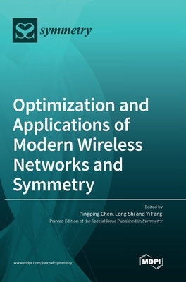 Optimization and Applications of Modern Wireless Networks and Symmetry by Chen, Pingping