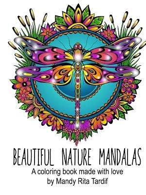 Beautiful Nature Mandals A coloring book made with love by Tardif, Mandy Rita