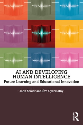 AI and Developing Human Intelligence: Future Learning and Educational Innovation by Senior, John