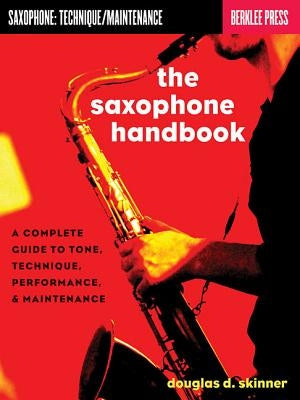 The Saxophone Handbook: A Complete Guide to Tone, Technique, Performance, & Maintenance by Skinner, Douglas