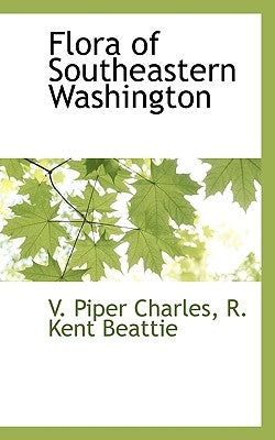 Flora of Southeastern Washington by Charles, V. Piper