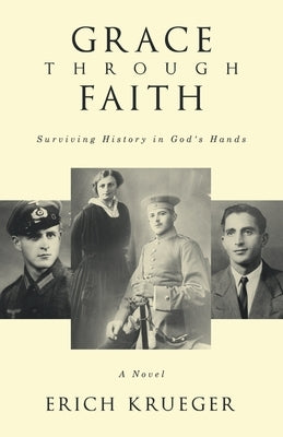 Grace Through Faith: Surviving History in God's Hands A Novel by Krueger, Erich