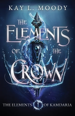 The Elements of the Crown by Moody, Kay L.