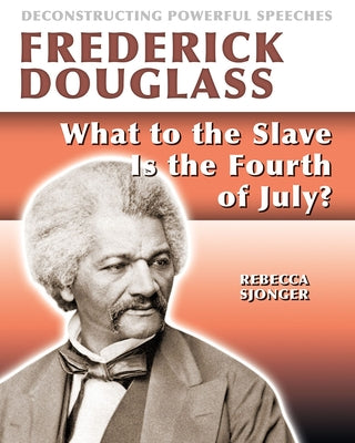 Frederick Douglass: What to the Slave Is the 4th of July? by Sjonger, Rebecca