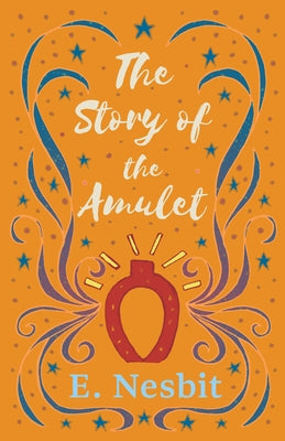 The Story of the Amulet by Nesbit, E.