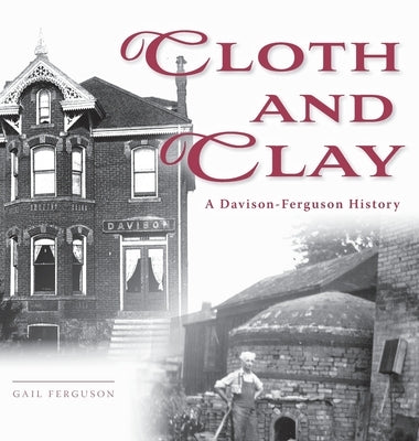 Cloth and Clay: A Davison-Ferguson History by Ferguson, Gail