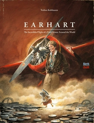 Earhart: The Incredible Flight of a Field Mouse Around the World by Kuhlmann, Torben